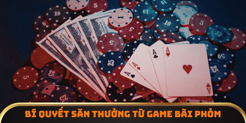 Bí quyết săn thưởng từ game bài phỏm