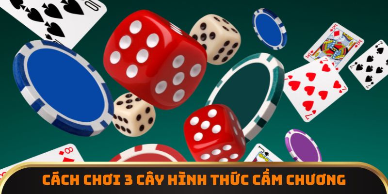 Cách chơi 3 Cây hình thức cầm chương