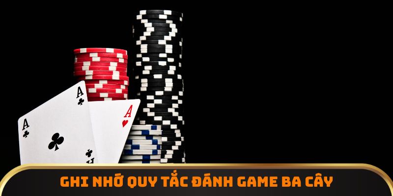 Ghi nhớ quy tắc đánh game Ba Cây