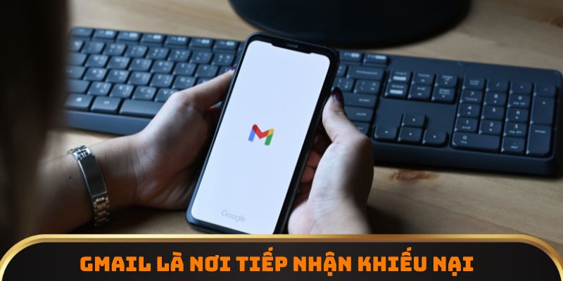 Gmail là nơi tiếp nhận khiếu nại