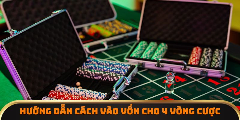 Hướng dẫn cách vào vốn cho 4 vòng cược