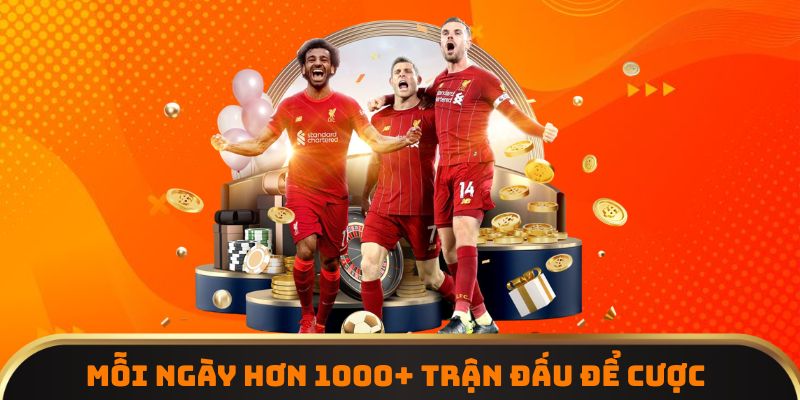 Mỗi ngày hơn 1000+ trận đấu để cược