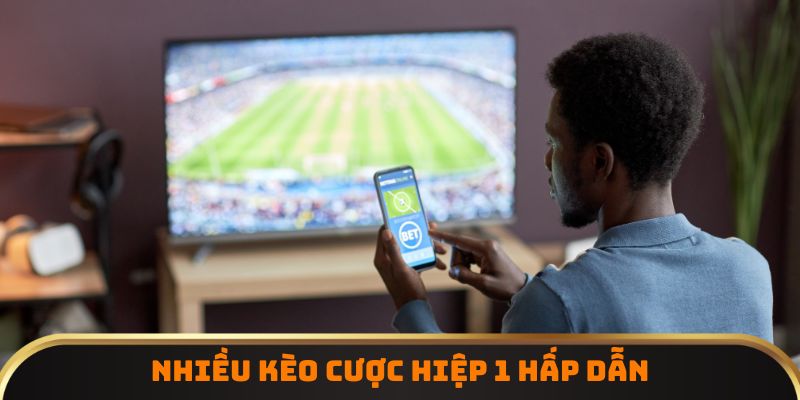 Nhiều kèo cược hiệp 1 hấp dẫn