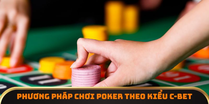 Phương pháp chơi Poker theo kiểu C-BET