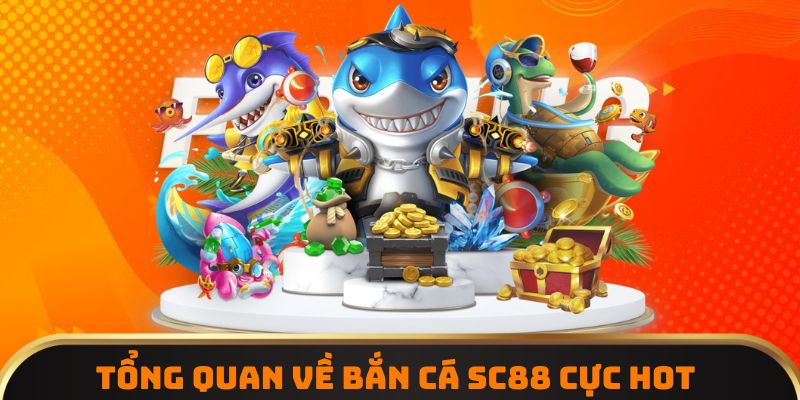 Tổng quan về bắn cá SC88 cực hot