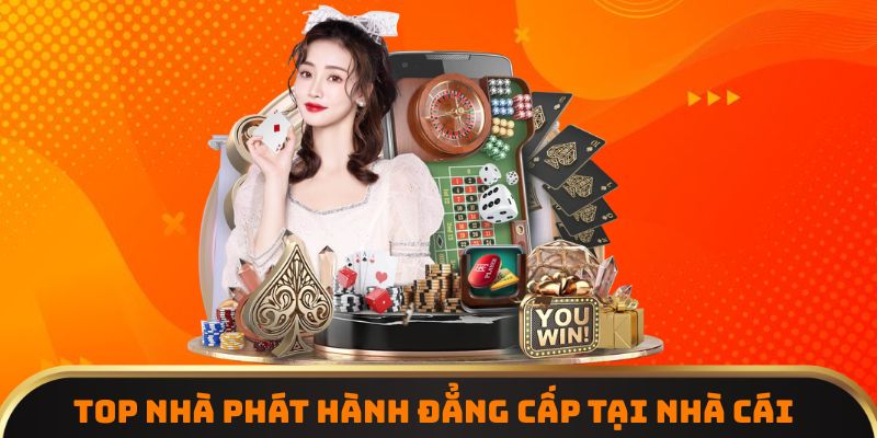 Top nhà phát hành đẳng cấp tại nhà cái
